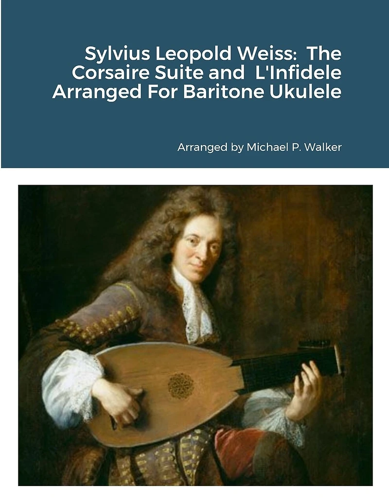 Sylvius Leopold Weiss: The Corsaire Suite and L'Infidele Arranged For Baritone Ukulele
