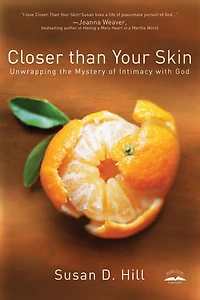 Closer Than Your Skin: Unwrapping the Mystery of Intimacy with God