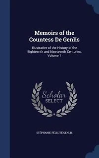 Memoirs of the Countess De Genlis: Illustrative History Eighteenth and Nineteenth Centuries, Volume 1