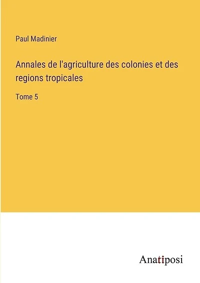 Annales de l'agriculture des colonies et des regions tropicales: Tome