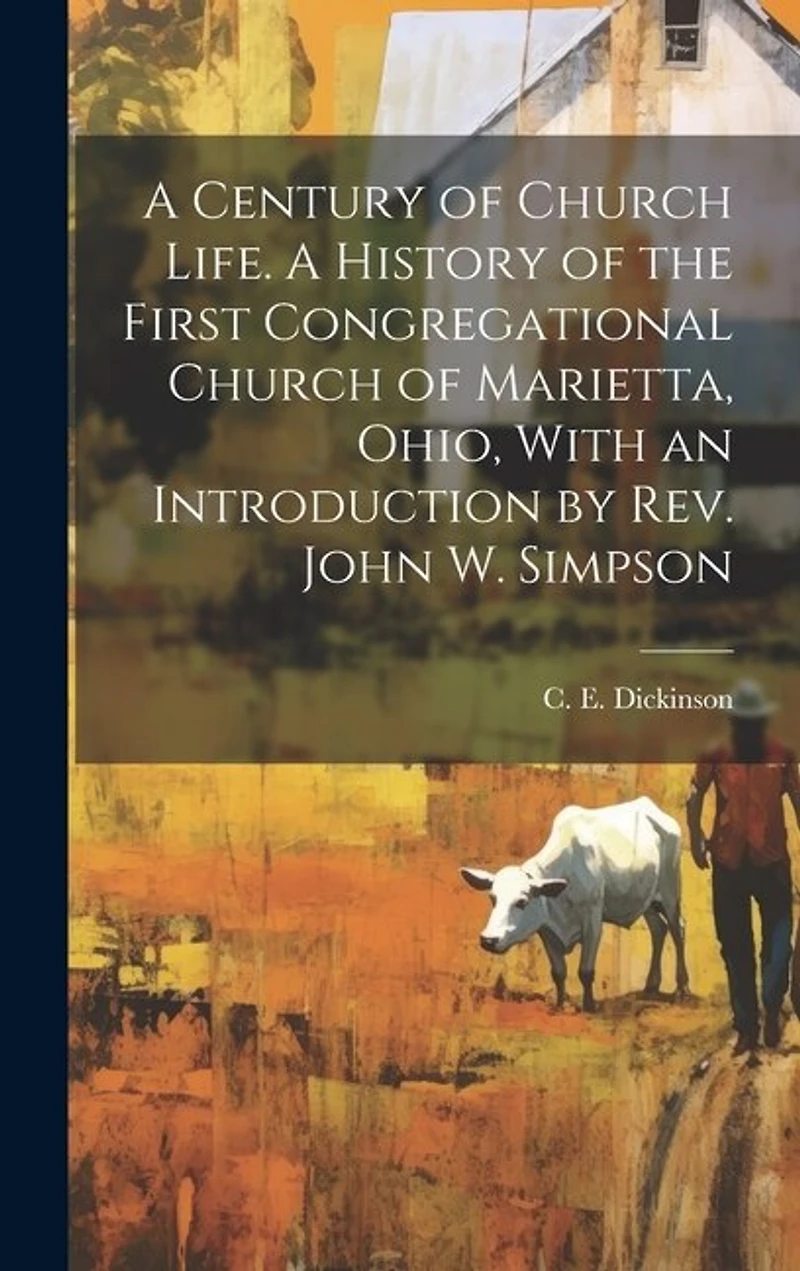 A Century of Church Life. A History of the First Congregational Church of Marietta, Ohio
