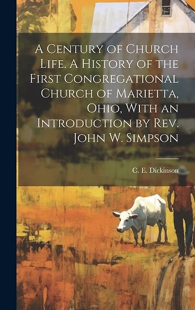 A Century of Church Life. A History of the First Congregational Church of Marietta, Ohio