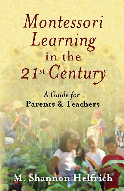 Montessori Learning the 21st Century: A Guide for Parents and Teachers