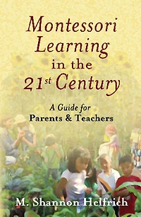 Montessori Learning the 21st Century: A Guide for Parents and Teachers