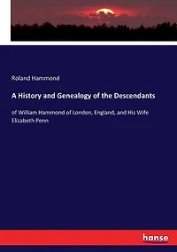 A History and Genealogy of the Descendants: of William Hammond of London, England, and His Wife Elizabeth Penn
