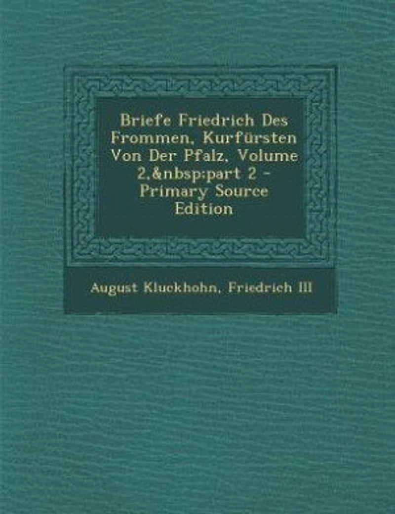 Briefe Friedrich Des Frommen, Kurfürsten Von Der Pfalz, Volume 2, part 2 - Primary Source Edition