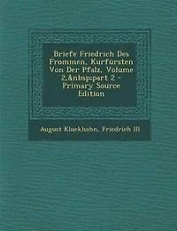 Briefe Friedrich Des Frommen, Kurfürsten Von Der Pfalz, Volume 2, part 2 - Primary Source Edition