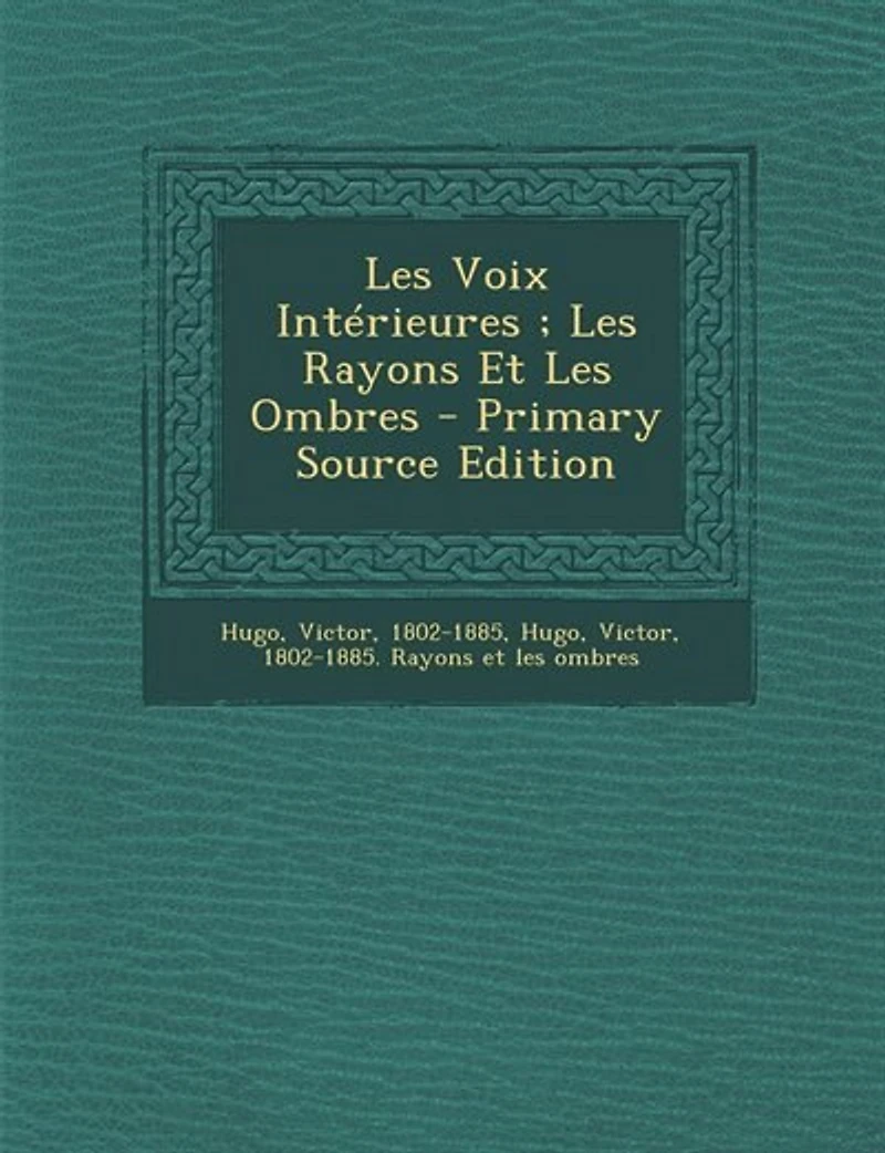 Les Voix Intérieures ; Les Rayons Et Les Ombres - Primary Source Edition
