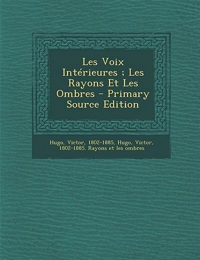 Les Voix Intérieures ; Les Rayons Et Les Ombres - Primary Source Edition