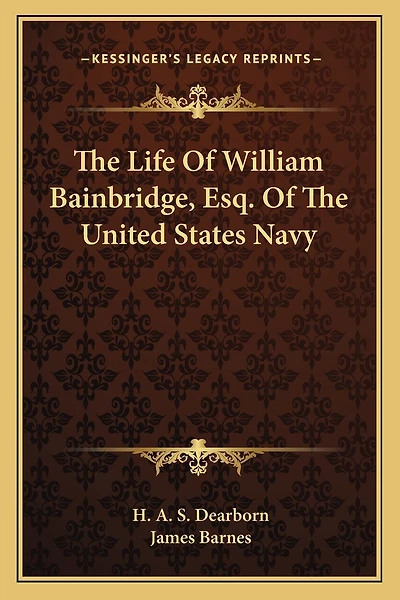 The Life of William Bainbridge, Esq. of the United States Navy