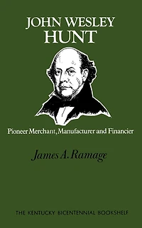 John Wesley Hunt: Pioneer Merchant, Manufacturer And Financier