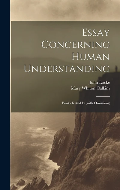 Essay Concerning Human Understanding: Books Ii And Iv (with Omissions)