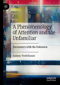A Phenomenology of Attention and the Unfamiliar: Encounters with the Unknown