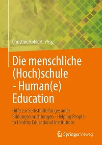 Die Menschliche (Hoch)Schule - Human(e) Education: Hilfe Zur Selbsthilfe Für Gesunde Bildungseinrichtungen Helping People to Healthy Educational Institutions