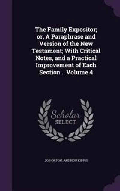 The Family Expositor; or, A Paraphrase and Version of the New Testament; With Critical Notes, and a Practical Improvement of Each Section .. Volume 4