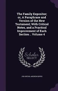 The Family Expositor; or, A Paraphrase and Version of the New Testament; With Critical Notes, and a Practical Improvement of Each Section .. Volume 4