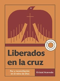 Liberados en la cruz: Paz y reconciliación en el reino de Dios--Un estudio bíblico interactivo de 6 semanas con acceso a video