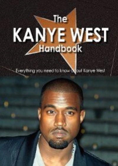 The Kanye West Handbook - Everything You Need To Know About Kanye West