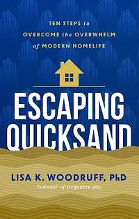 Escaping Quicksand: 10 Steps to Overcome the Overwhelm of Modern Homelife