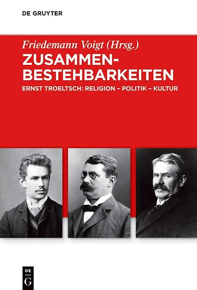 Zusammenbestehbarkeiten: Ernst Troeltsch: Religion – Politik – Kultur