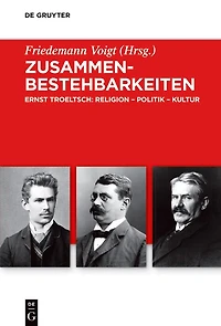 Zusammenbestehbarkeiten: Ernst Troeltsch: Religion – Politik – Kultur