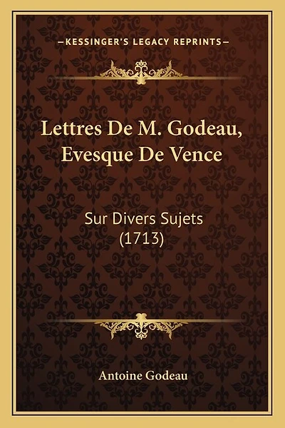 Lettres De M. Godeau, Evesque De Vence: Sur Divers Sujets (1713)