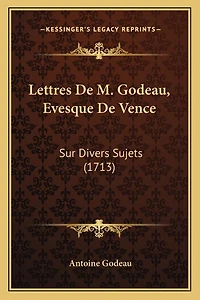 Lettres De M. Godeau, Evesque De Vence: Sur Divers Sujets (1713)