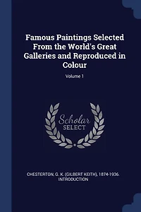 Famous Paintings Selected From the World's Great Galleries and Reproduced in Colour; Volume 1