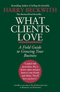 What Clients Love: A Field Guide To Growing Your Business