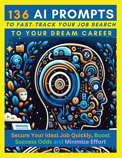 136 AI Prompts to Fast-Track Your Job Search to Your Dream Career: Secure Your Ideal Job Quickly, Boost Success Odds, and Minimize Effort by Mastering ChatGPT, Microsoft Copilot, Bing Chat, Google Bard & Meta Llama