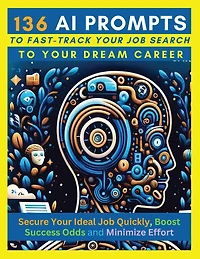 136 AI Prompts to Fast-Track Your Job Search to Your Dream Career: Secure Your Ideal Job Quickly, Boost Success Odds, and Minimize Effort by Mastering ChatGPT, Microsoft Copilot, Bing Chat, Google Bard & Meta Llama