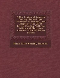 A New System of Domestic Cookery, Formed Upon Principles of Economy, and Adapted to the Use of Private Families: With the Addition of Many New Receipts