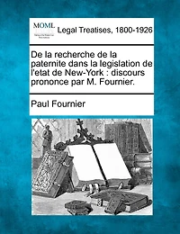 De La Recherche De La Paternite Dans La Legislation De L'etat De New-york: Discours Prononce Par M. Fournier.