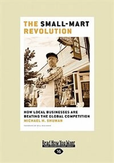 The Small-mart Revolution: How Local Businesses Are Beating The Global Competition (easyread Large Edition)