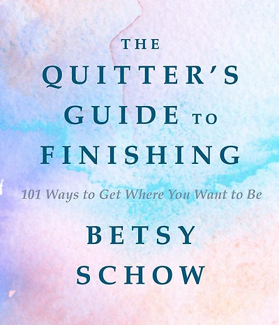 The Quitter's Guide to Finishing: 101 Ways Get Where You Want Be
