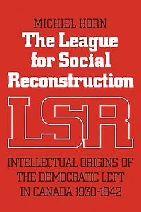 the League for Social Reconstruction: Intellectual Origins of Democratic Left Canada, 1930-1942