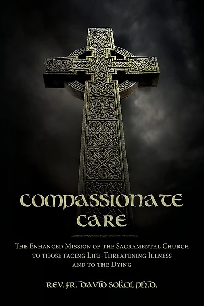 Compassionate Care: The Enhanced Mission of the Sacramental Church to those facing Life-Threatening Illness and to the Dying