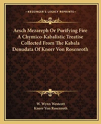 Aesch Mezareph Or Purifying Fire A Chymico-Kabalistic Treatise Collected From The Kabala Denudata Of Knorr Von Rosenroth