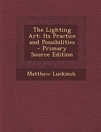 The Lighting Art: Its Practice and Possibilities - Primary Source Edition