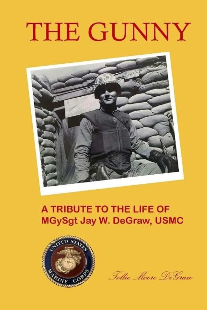 The Gunny: A Tribute to the Life of MGySgt. Jay W. DeGraw, USMC