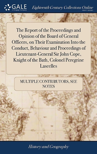 the Report of Proceedings and Opinion Board General Officers, on Their Examination Into Conduct, Behaviour Lieutenant-General Sir John Cope, Knight Bath, Colonel Peregrine Lascelles