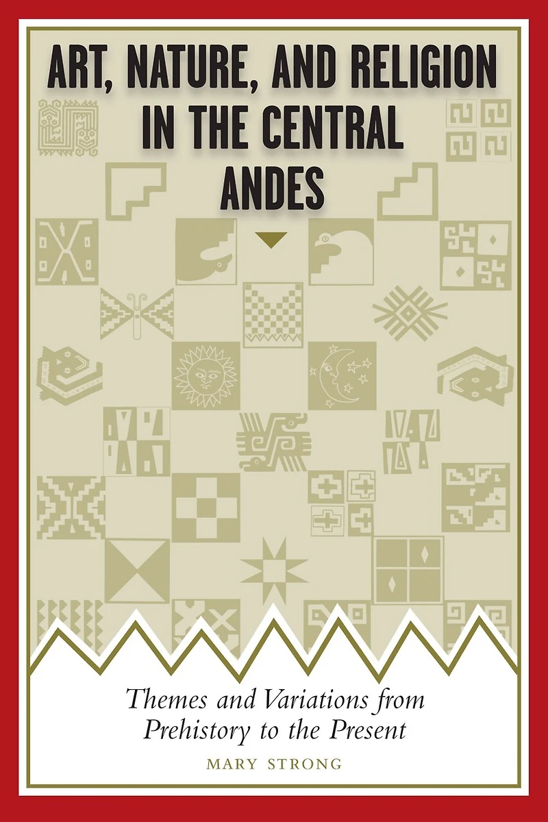 Art, Nature, and Religion the Central Andes: Themes Variations from Prehistory to Present
