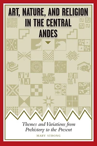 Art, Nature, and Religion the Central Andes: Themes Variations from Prehistory to Present