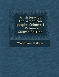 A history of the American people Volume 4 - Primary Source Edition