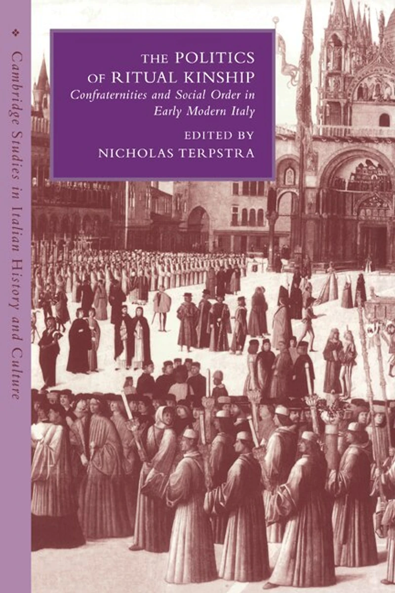 The Politics of Ritual Kinship: Confraternities and Social Order Early Modern Italy
