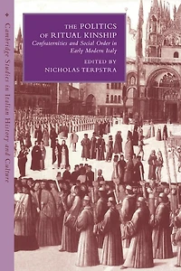 The Politics of Ritual Kinship: Confraternities and Social Order Early Modern Italy