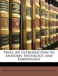 Frog: An Introduction to Anatomy, Histology, and Embryology