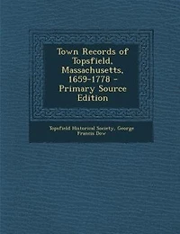 Town Records of Topsfield, Massachusetts, 1659-1778 - Primary Source Edition
