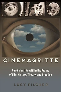 Cinemagritte: René Magritte Within the Frame of Film History, Theory, and Practice