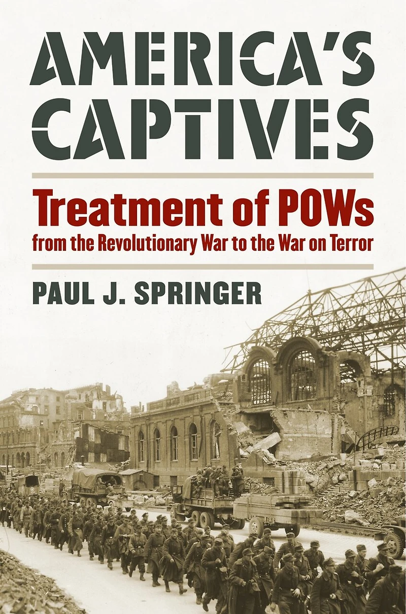America's Captives: Treatment of POWs from the Revolutionary War to on Terror